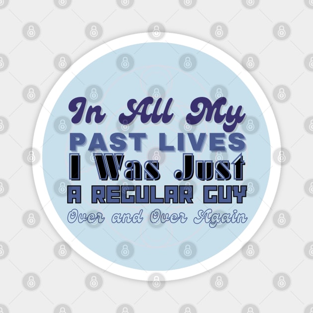 In all my lives I was just a regular guy over and over again Magnet by CursedContent